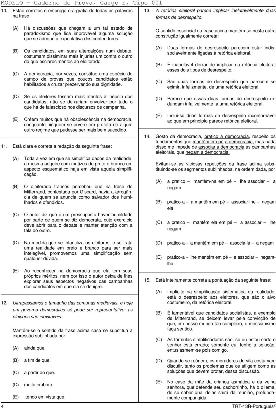 Há discussões que chegam a um tal estado de paradoxismo que fica improvável alguma solução que se adeque à expectativa dos contendores.