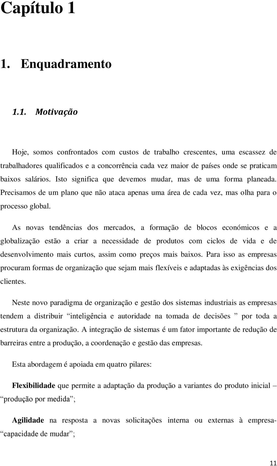 As novas tendências dos mercados, a formação de blocos económicos e a globalização estão a criar a necessidade de produtos com ciclos de vida e de desenvolvimento mais curtos, assim como preços mais