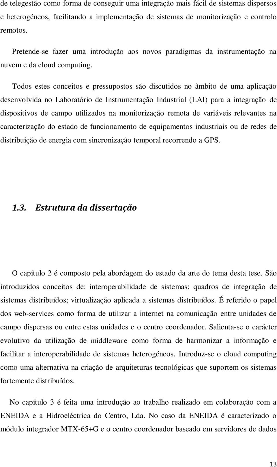 Todos estes conceitos e pressupostos são discutidos no âmbito de uma aplicação desenvolvida no Laboratório de Instrumentação Industrial (LAI) para a integração de dispositivos de campo utilizados na