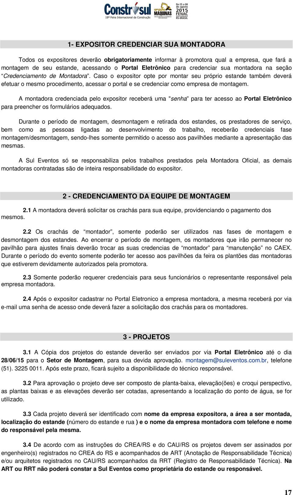 Caso o expositor opte por montar seu próprio estande também deverá efetuar o mesmo procedimento, acessar o portal e se credenciar como empresa de montagem.