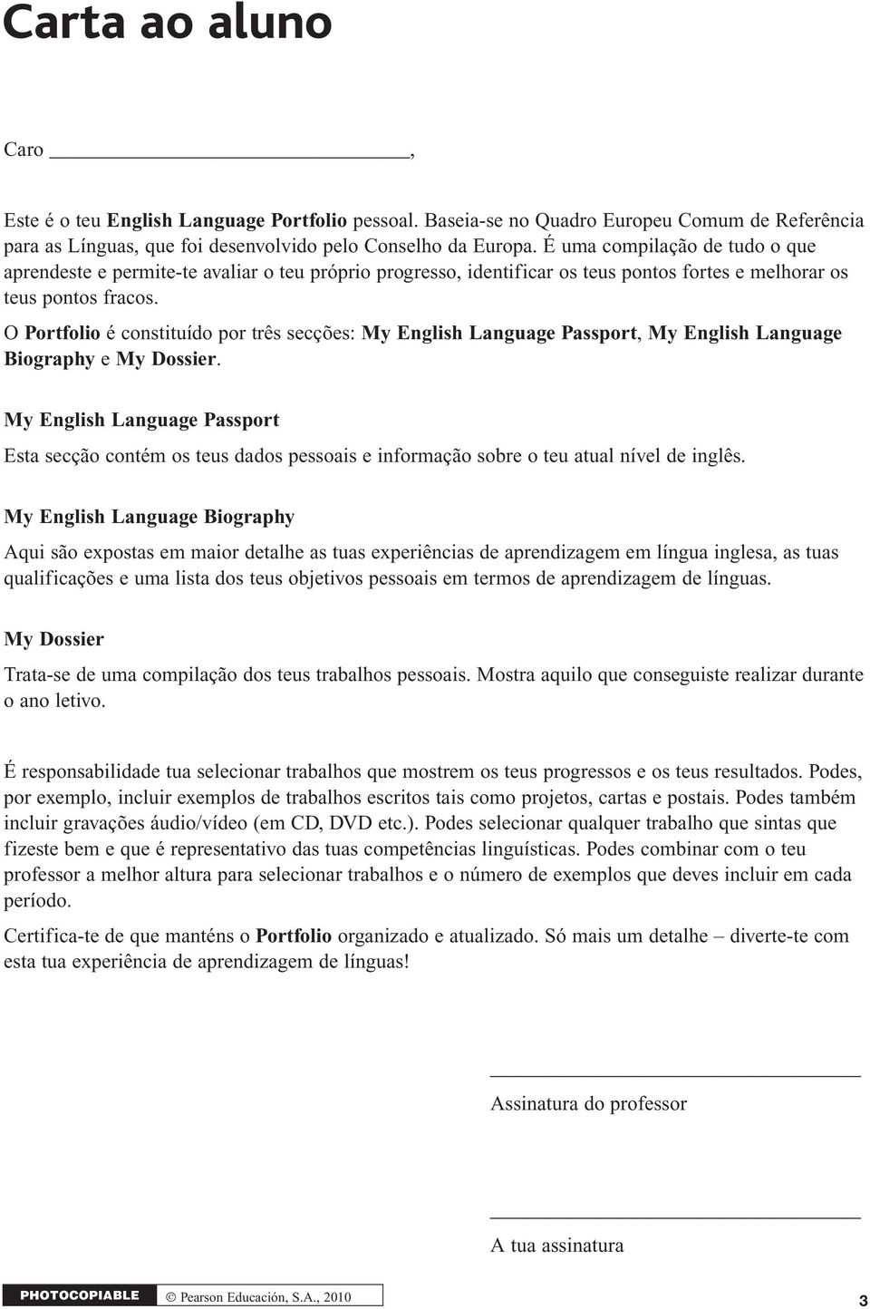 O Portfolio é constituído por três secções: My English Language Passport, My English Language Biography e My Dossier.