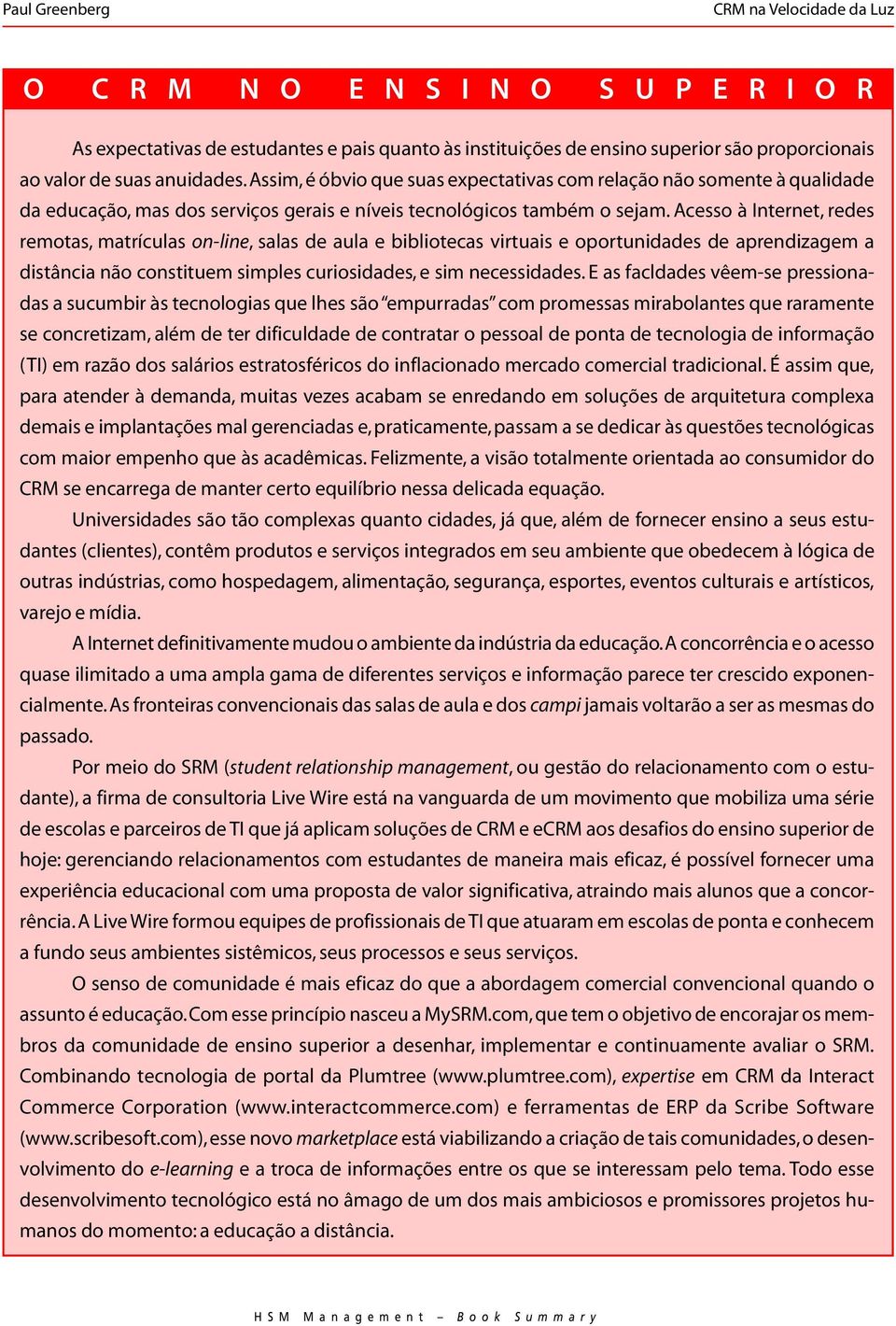 Acesso à Internet, redes remotas, matrículas on-line, salas de aula e bibliotecas virtuais e oportunidades de aprendizagem a distância não constituem simples curiosidades, e sim necessidades.