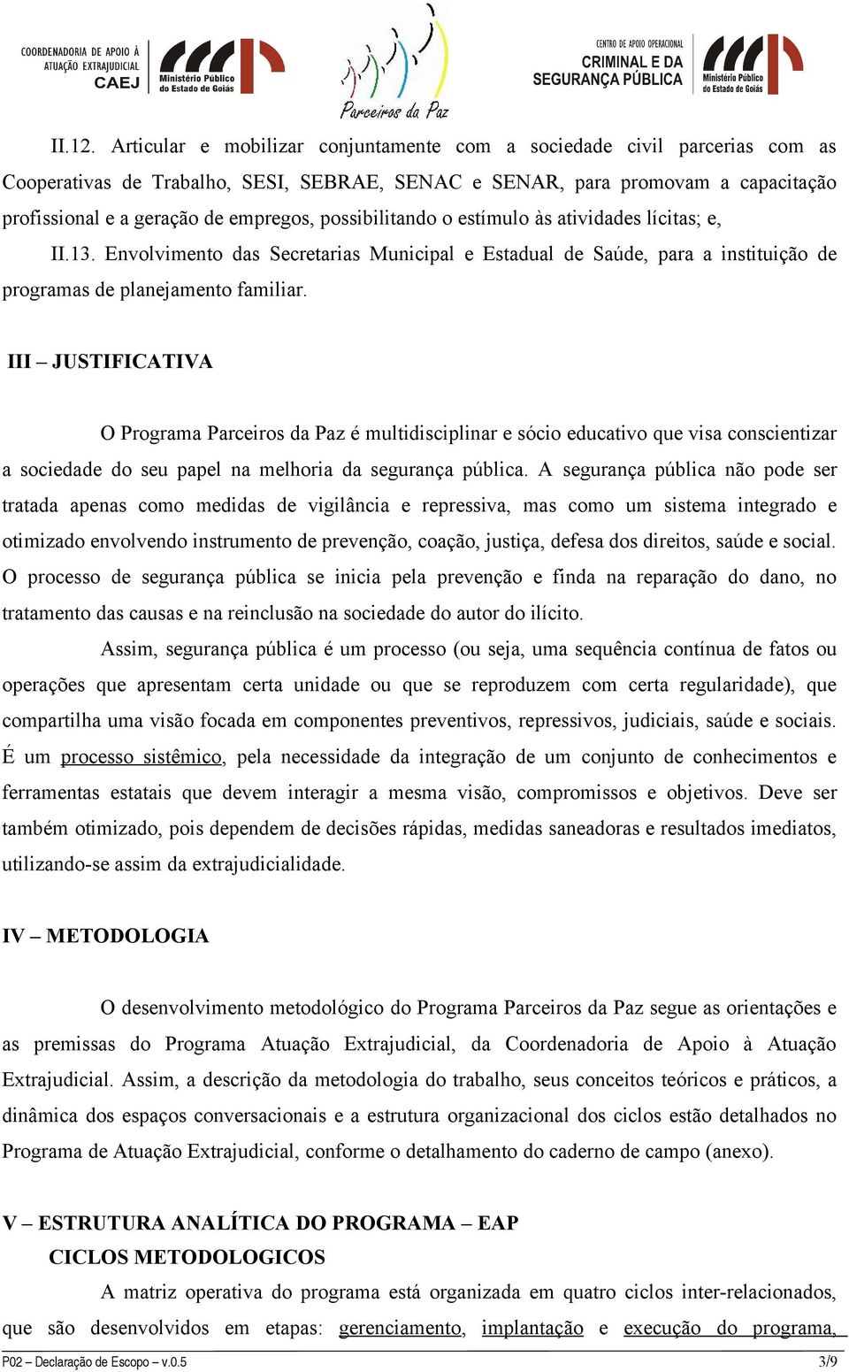 possibilitando o estímulo às atividades lícitas; e, II.13. Envolvimento das Secretarias Municipal e Estadual de Saúde, para a instituição de programas de planejamento familiar.