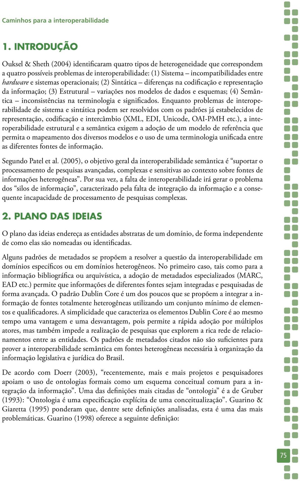 sistemas operacionais; (2) Sintática diferenças na codificação e representação da informação; (3) Estrutural variações nos modelos de dados e esquemas; (4) Semântica inconsistências na terminologia e