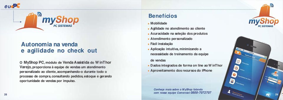 Benefícios Mobilidade Agilidade no atendimento ao cliente Acuracidade na seleção dos produtos Atendimento personalizado Fácil instalação Aplicação intuitiva, minimizando