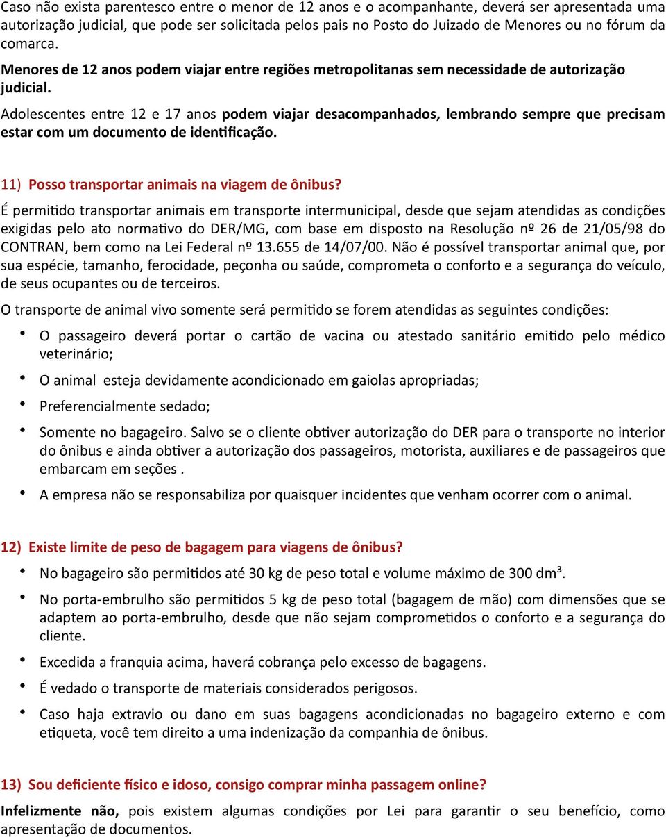 Adolescentes entre 12 e 17 anos podem viajar desacompanhados, lembrando sempre que precisam estar com um documento de idenuficação. 11) Posso transportar animais na viagem de ônibus? É permi?