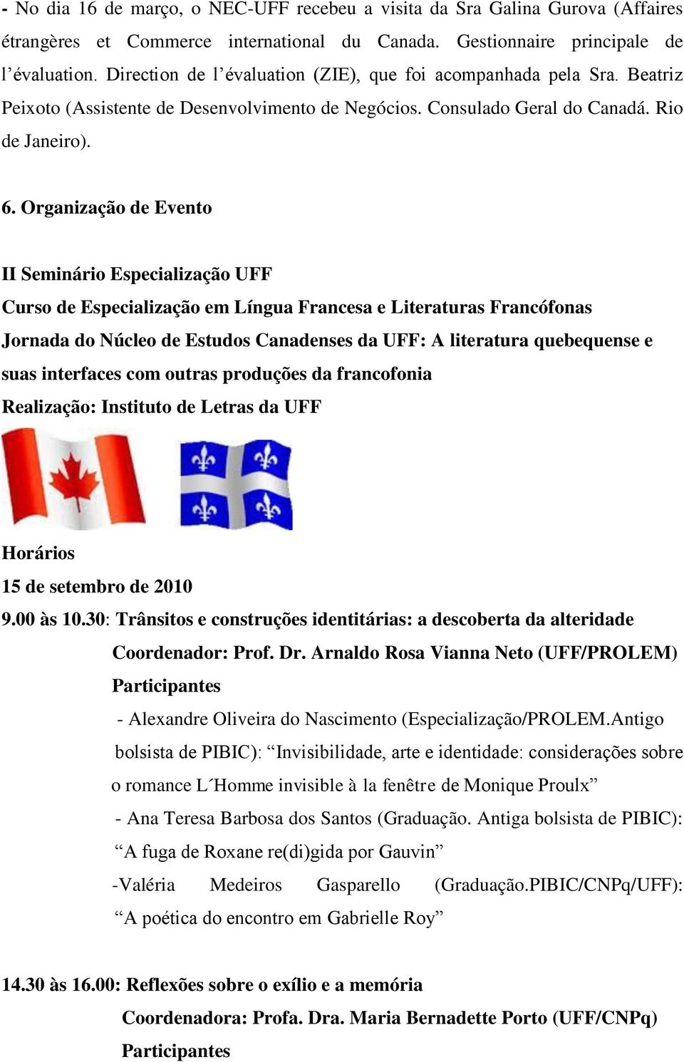 Organização de Evento II Seminário Especialização UFF Curso de Especialização em Língua Francesa e Literaturas Francófonas Jornada do Núcleo de Estudos Canadenses da UFF: A literatura quebequense e