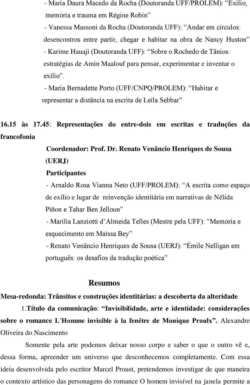 - Maria Bernadette Porto (UFF/CNPQ/PROLEM): Habitar e representar a distância na escrita de Leïla Sebbar 16.15 às 17.