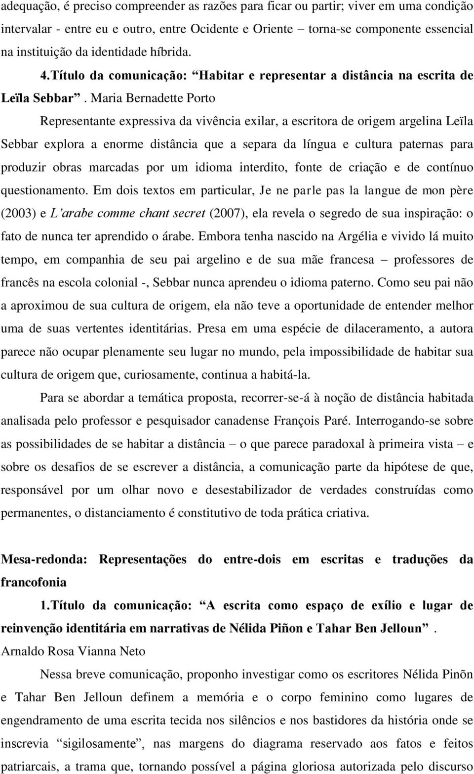 Maria Bernadette Porto Representante expressiva da vivência exilar, a escritora de origem argelina Leïla Sebbar explora a enorme distância que a separa da língua e cultura paternas para produzir