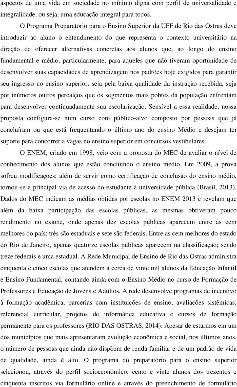 concretas aos alunos que, ao longo do ensino fundamental e médio, particularmente, para aqueles que não tiveram oportunidade de desenvolver suas capacidades de aprendizagem nos padrões hoje exigidos