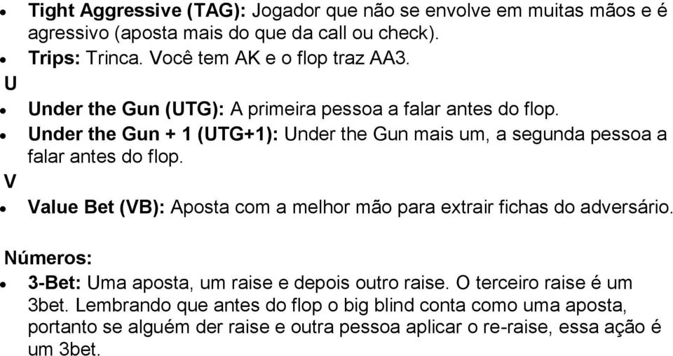 Under the Gun + 1 (UTG+1): Under the Gun mais um, a segunda pessoa a falar antes do flop.