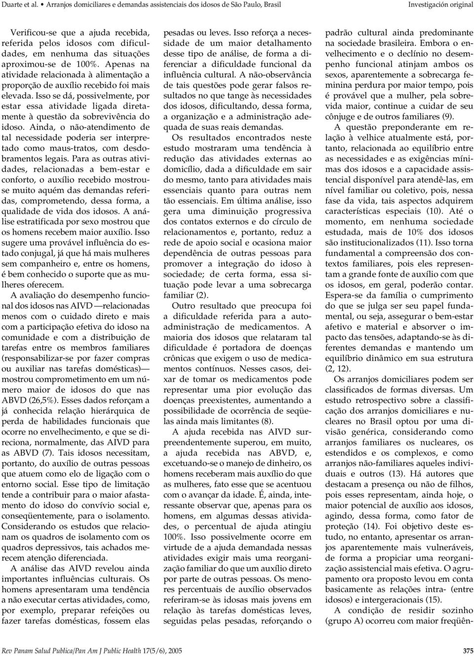 situações aproximou-se de 100%. Apenas na atividade relacionada à alimentação a proporção de auxílio recebido foi mais elevada.