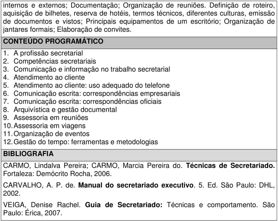 formais; Elaboração de convites. 1. A profissão secretarial 2. Competências secretariais 3. Comunicação e informação no trabalho secretarial 4. Atendimento ao cliente 5.