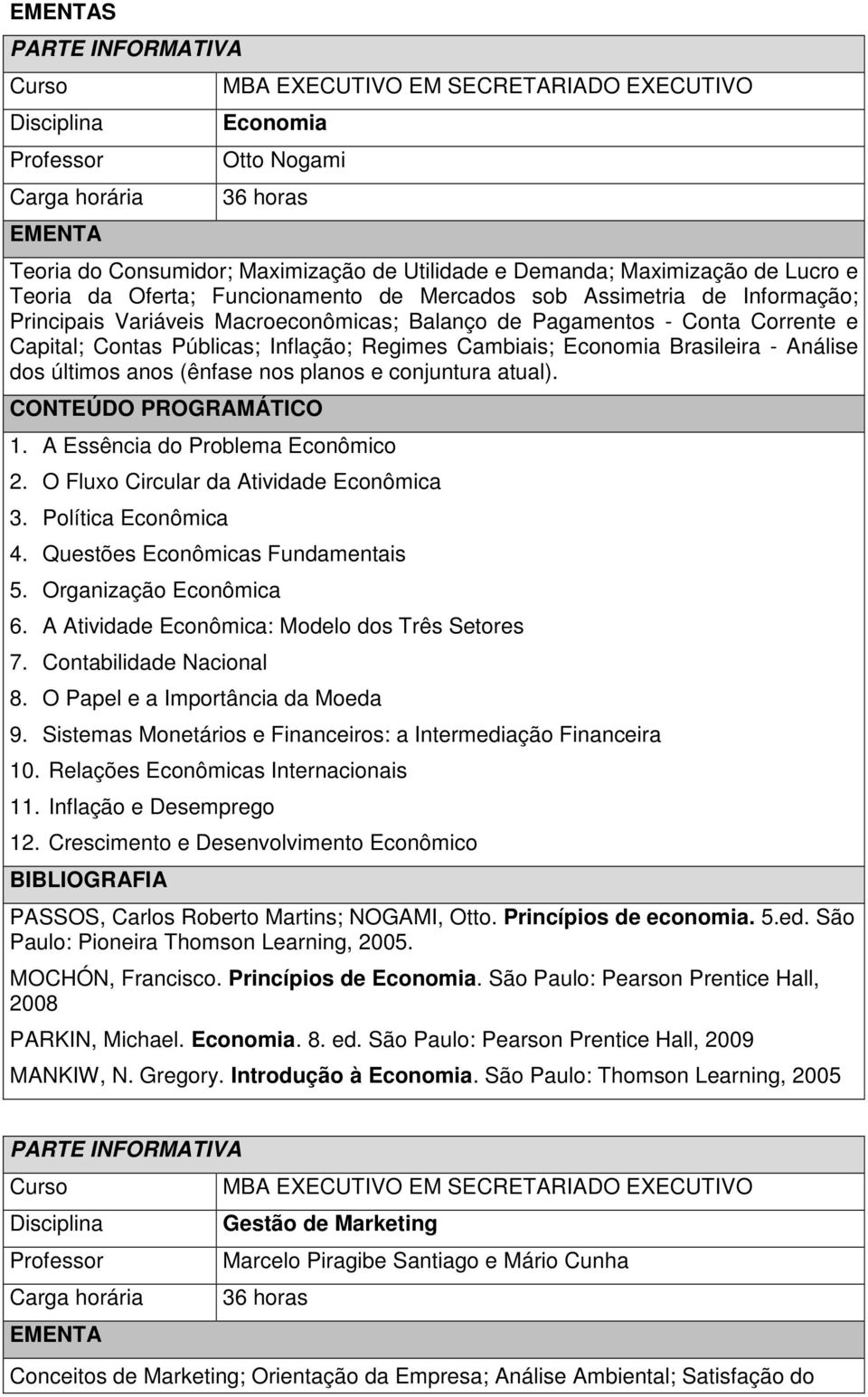 conjuntura atual). 1. A Essência do Problema Econômico 2. O Fluxo Circular da Atividade Econômica 3. Política Econômica 4. Questões Econômicas Fundamentais 5. Organização Econômica 6.