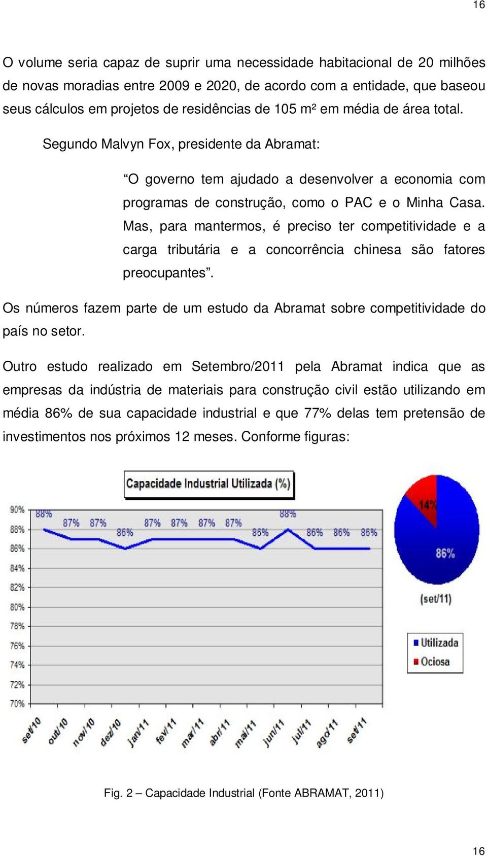 Mas, para mantermos, é preciso ter competitividade e a carga tributária e a concorrência chinesa são fatores preocupantes.