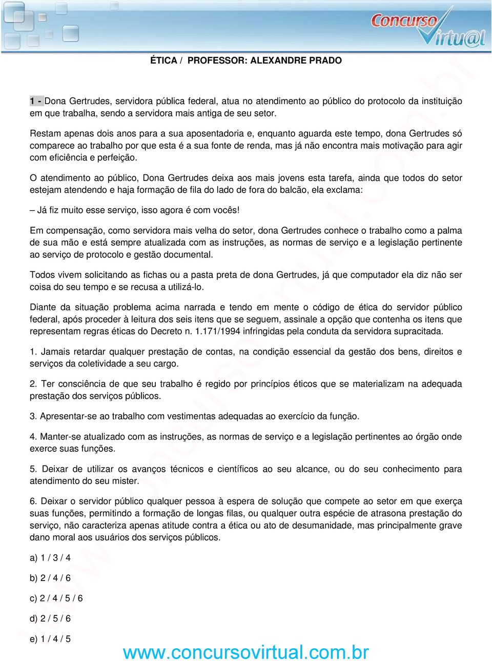 Restam apenas dois anos para a sua aposentadoria e, enquanto aguarda este tempo, dona Gertrudes só comparece ao trabalho por que esta é a sua fonte de renda, mas já não encontra mais motivação para