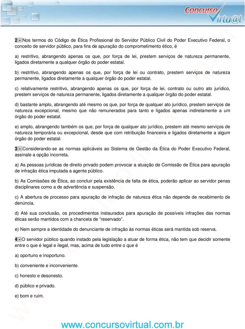 b) restritivo, abrangendo apenas os que, por força de lei ou contrato, prestem serviços de natureza permanente, ligados diretamente a qualquer órgão do poder estatal.