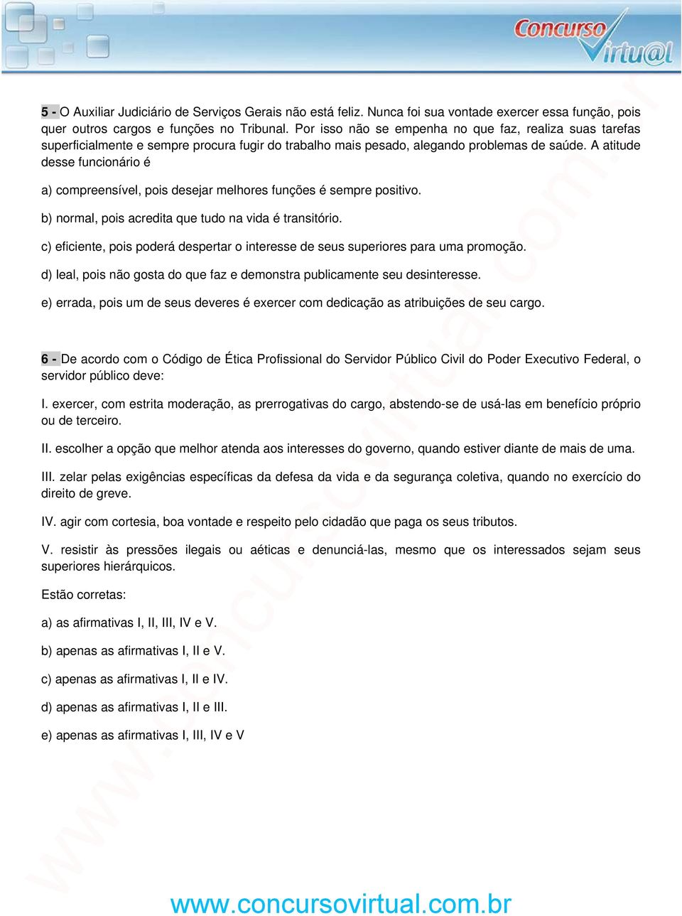 A atitude desse funcionário é a) compreensível, pois desejar melhores funções é sempre positivo. b) normal, pois acredita que tudo na vida é transitório.