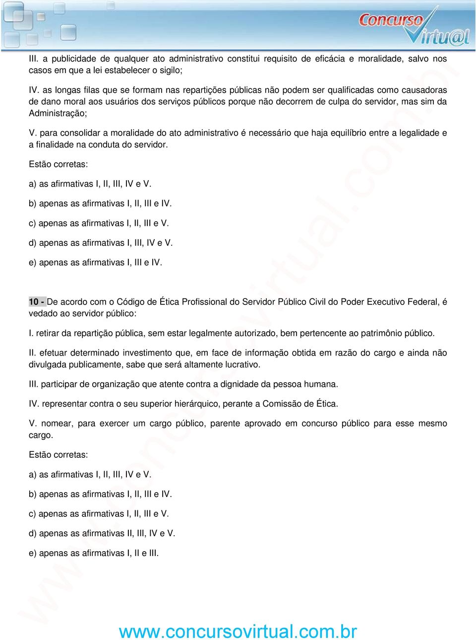 Administração; V. para consolidar a moralidade do ato administrativo é necessário que haja equilíbrio entre a legalidade e a finalidade na conduta do servidor.