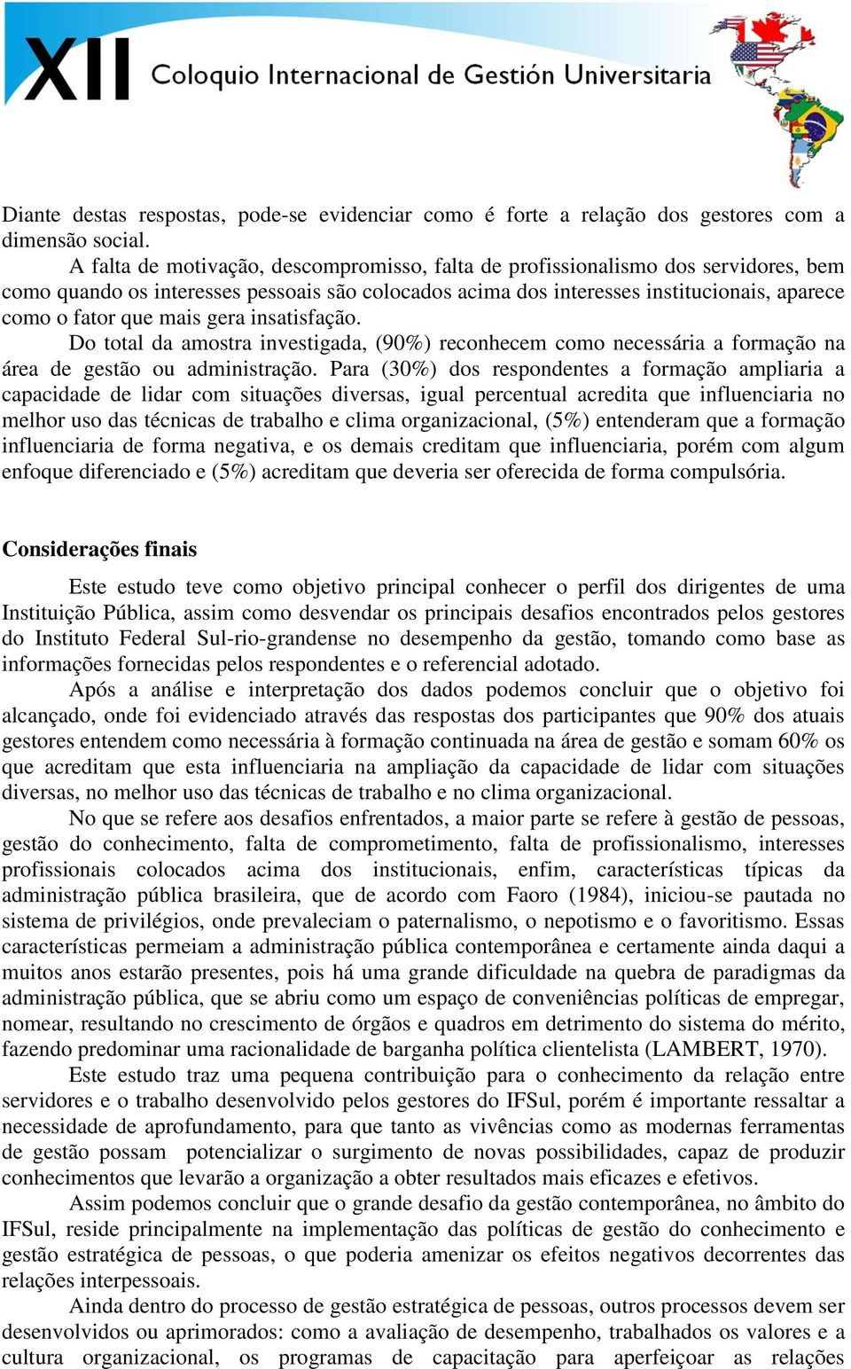 gera insatisfação. Do total da amostra investigada, (90%) reconhecem como necessária a formação na área de gestão ou administração.