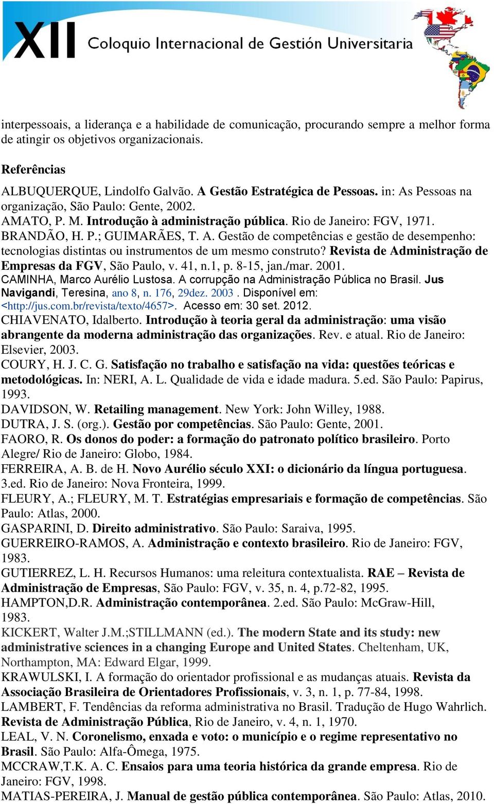 Revista de Administração de Empresas da FGV, São Paulo, v. 41, n.1, p. 8-15, jan./mar. 2001. CAMINHA, Marco Aurélio Lustosa. A corrupção na Administração Pública no Brasil.