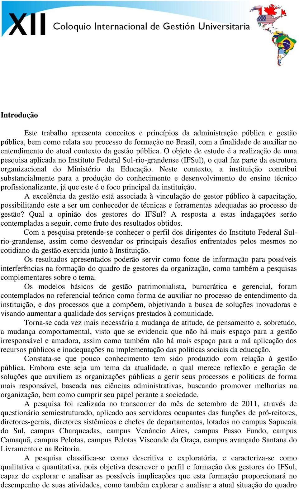 O objeto de estudo é a realização de uma pesquisa aplicada no Instituto Federal Sul-rio-grandense (IFSul), o qual faz parte da estrutura organizacional do Ministério da Educação.