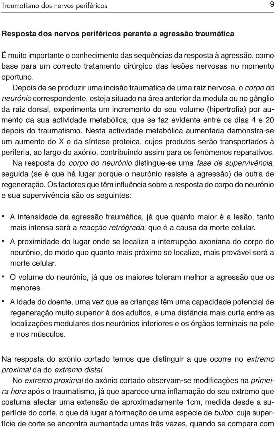 Depois de se produzir uma incisão traumática de uma raiz nervosa, o corpo do neurónio correspondente, esteja situado na área anterior da medula ou no gânglio da raiz dorsal, experimenta um incremento