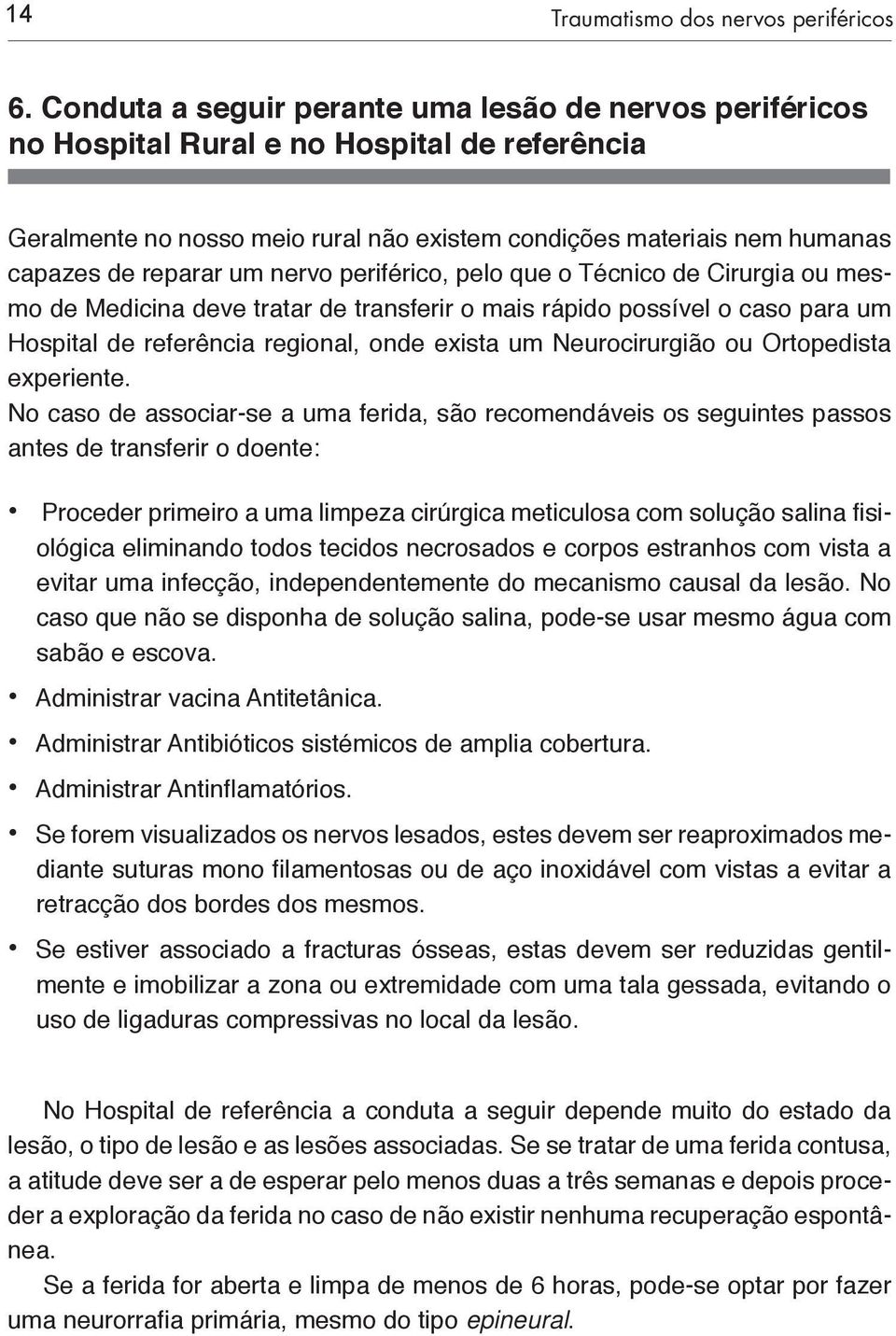 nervo periférico, pelo que o Técnico de Cirurgia ou mesmo de Medicina deve tratar de transferir o mais rápido possível o caso para um Hospital de referência regional, onde exista um Neurocirurgião ou