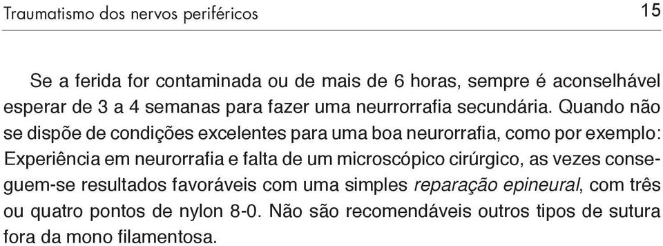 Quando não se dispõe de condições excelentes para uma boa neurorrafia, como por exemplo: Experiência em neurorrafia e falta de um