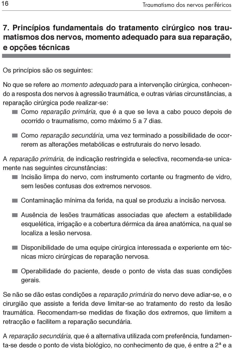 adequado para a intervenção cirúrgica, conhecendo a resposta dos nervos à agressão traumática, e outras várias circunstâncias, a reparação cirúrgica pode realizar-se: Como reparação primária, que é a