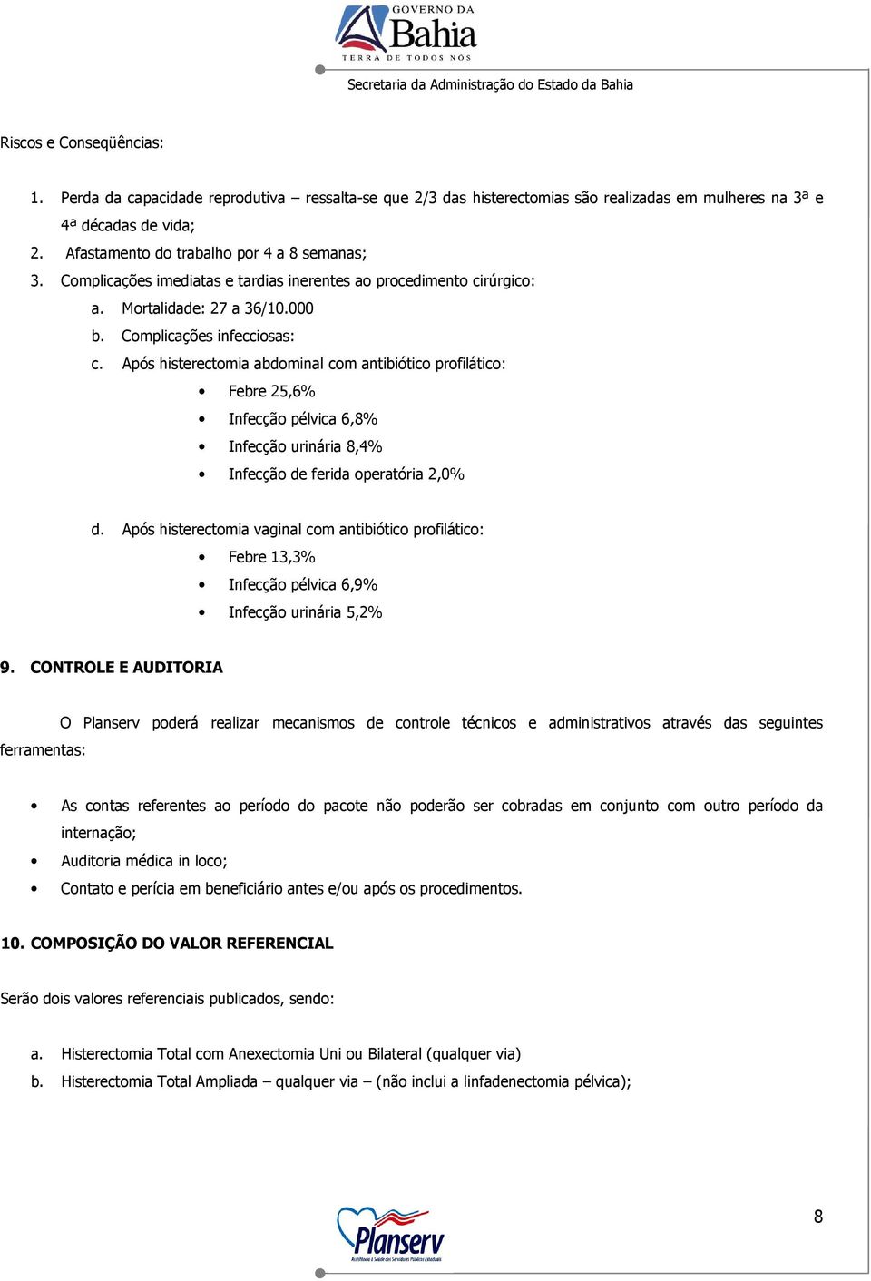 Após histerectomia abdominal com antibiótico profilático: Febre 25,6% Infecção pélvica 6,8% Infecção urinária 8,4% Infecção de ferida operatória 2,0% d.