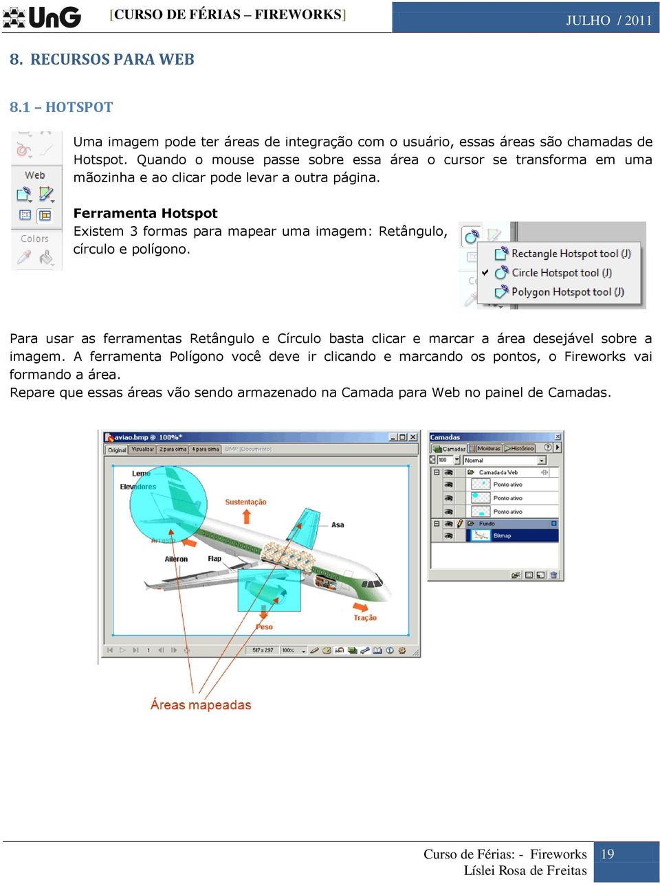 Ferramenta Hotspot Existem 3 formas para mapear uma imagem: Retângulo, círculo e polígono.