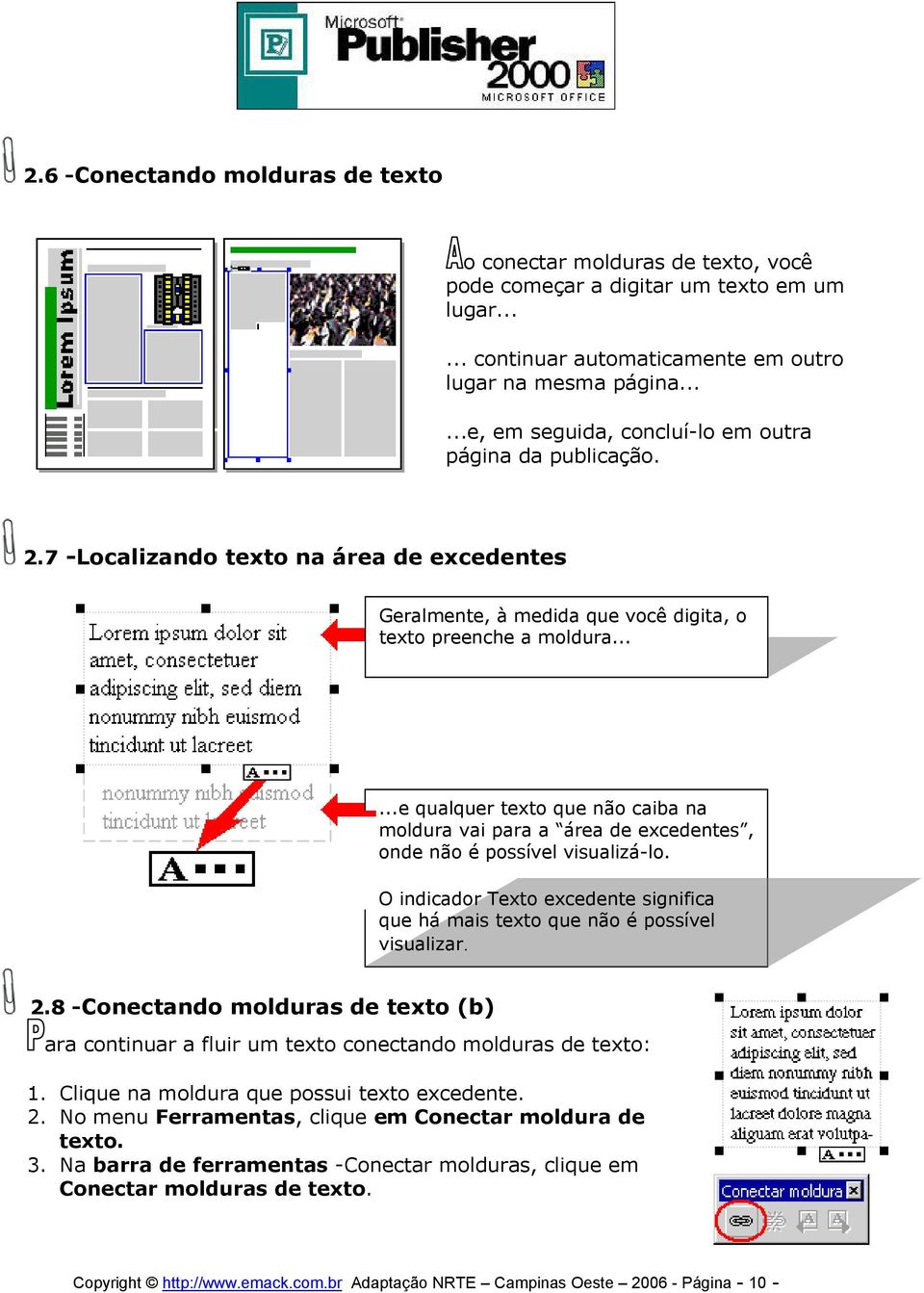 .....e qualquer texto que não caiba na moldura vai para a área de excedentes, onde não é possível visualizá-lo. O indicador Texto excedente significa que há mais texto que não é possível visualizar.