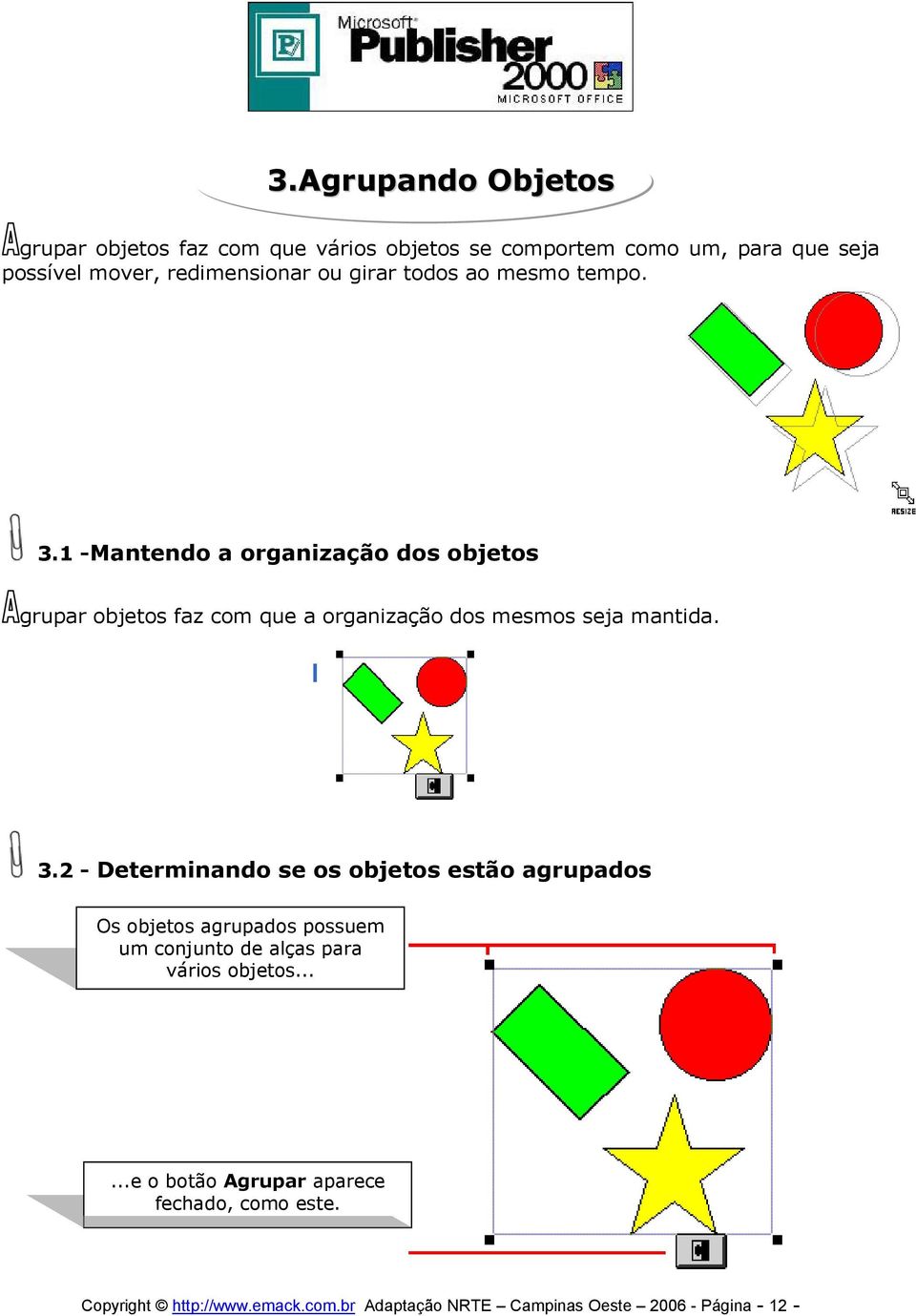 1 -Mantendo a organização dos objetos grupar objetos faz com que a organização dos mesmos seja mantida. 3.