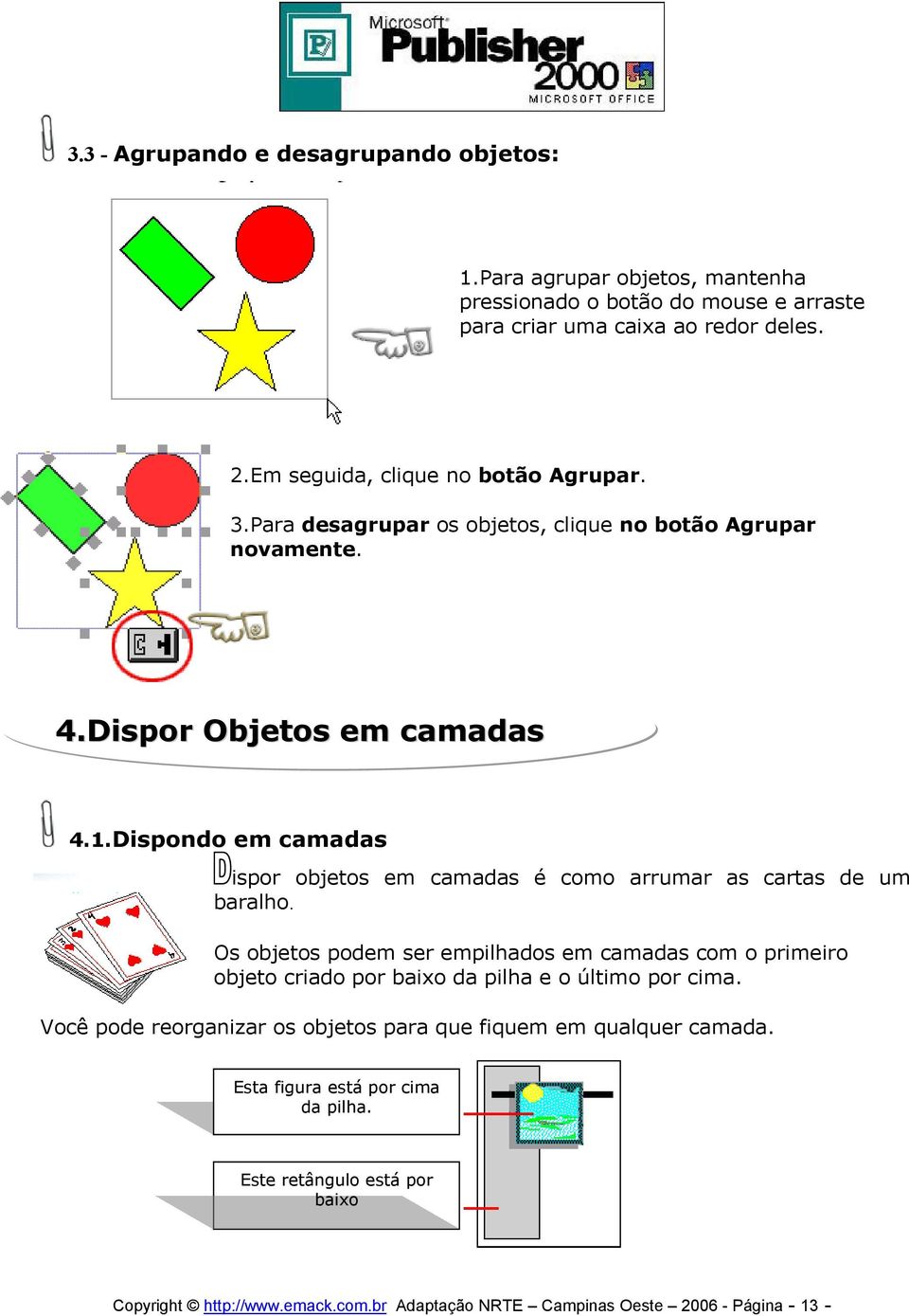 Dispondo em camadas ispor objetos em camadas é como arrumar as cartas de um baralho.