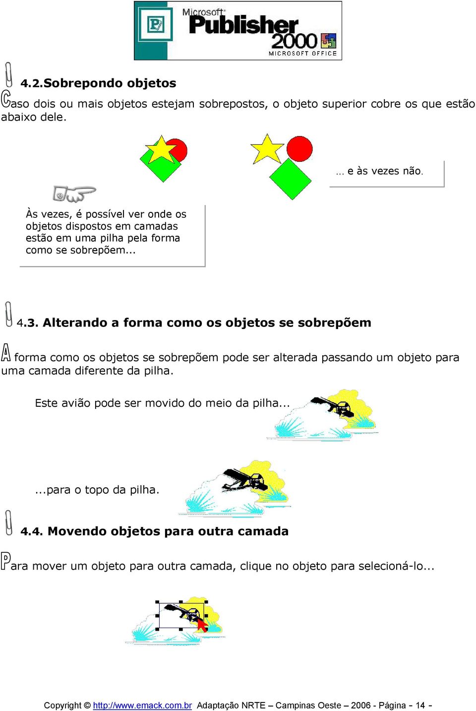 Alterando a forma como os objetos se sobrepõem forma como os objetos se sobrepõem pode ser alterada passando um objeto para uma camada diferente da pilha.