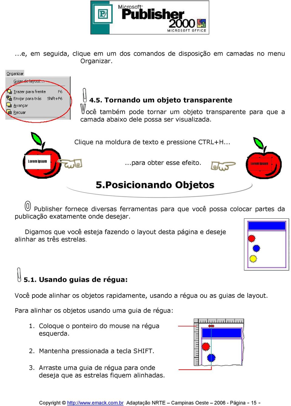 5.Posicionando Objetos Publisher fornece diversas ferramentas para que você possa colocar partes da publicação exatamente onde desejar.