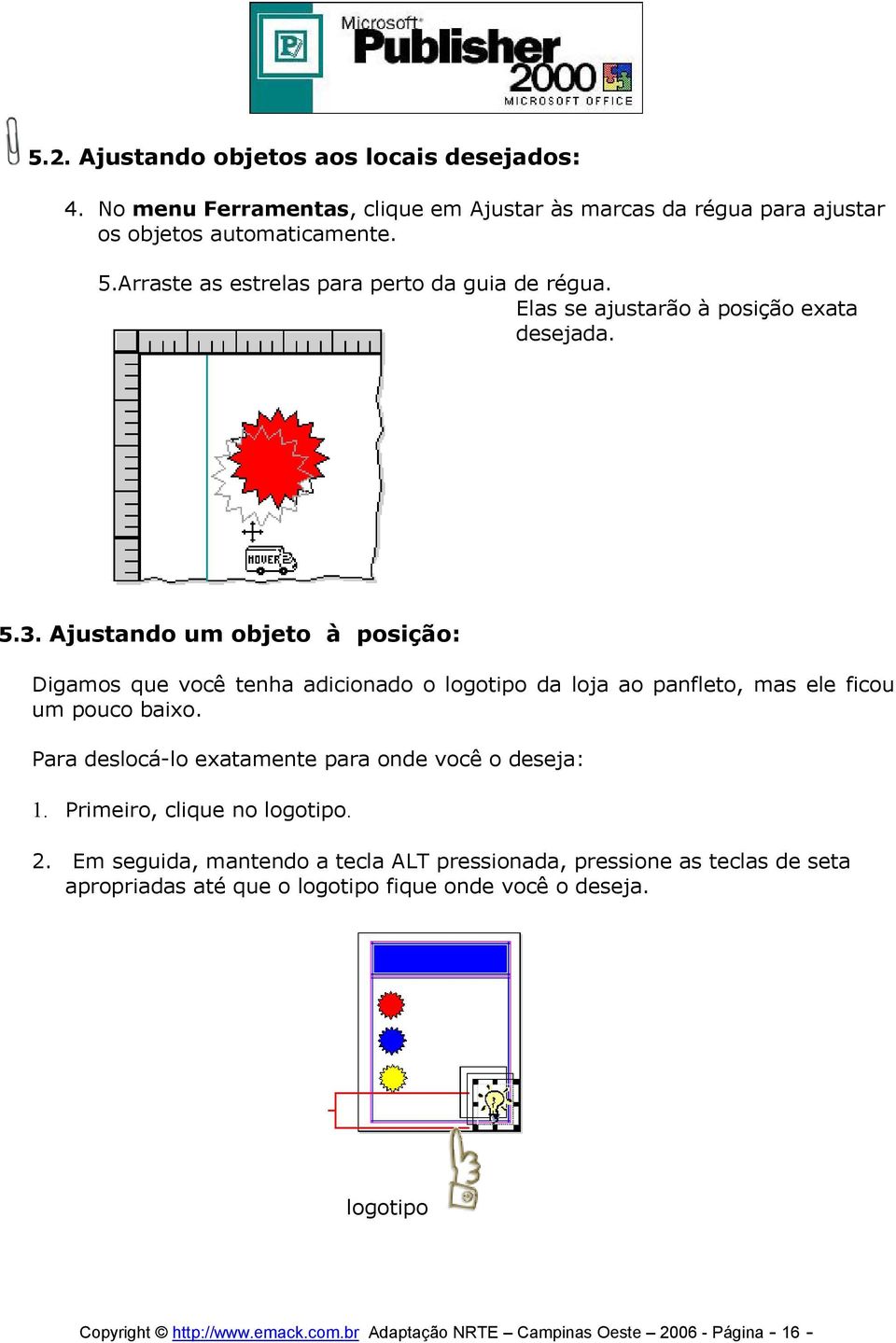 Ajustando um objeto à posição: Digamos que você tenha adicionado o logotipo da loja ao panfleto, mas ele ficou um pouco baixo.