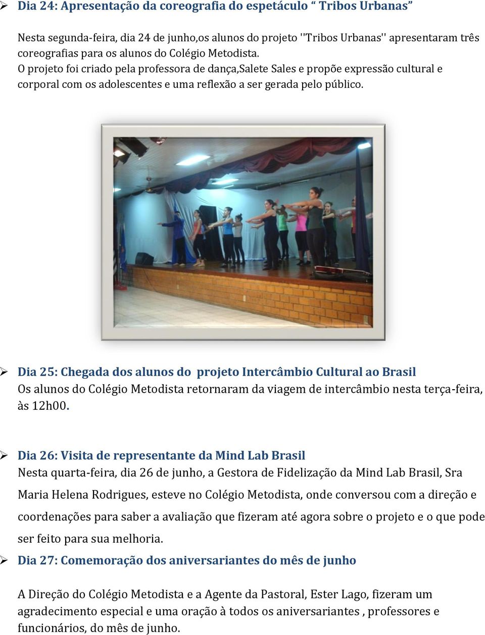 Dia 25: Chegada dos alunos do projeto Intercâmbio Cultural ao Brasil Os alunos do Colégio Metodista retornaram da viagem de intercâmbio nesta terça-feira, às 12h00.