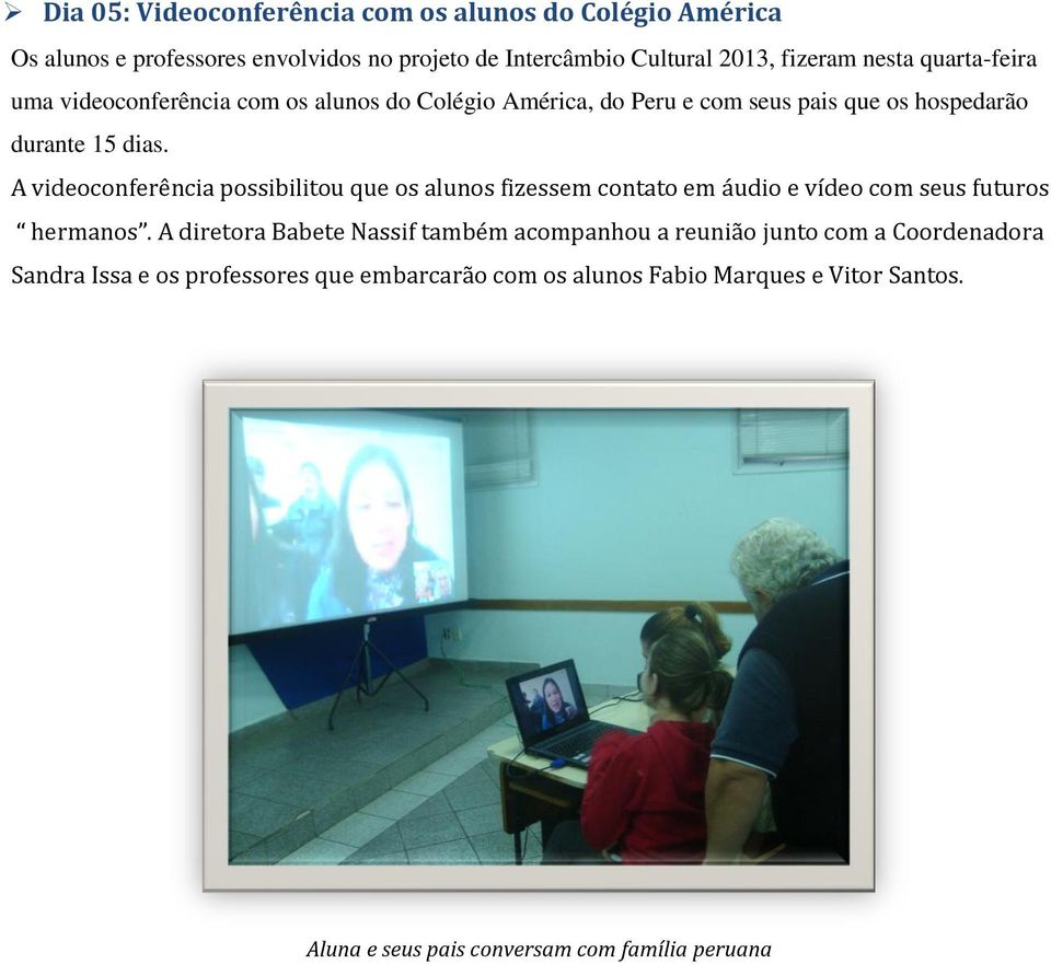 A videoconferência possibilitou que os alunos fizessem contato em áudio e vídeo com seus futuros hermanos.