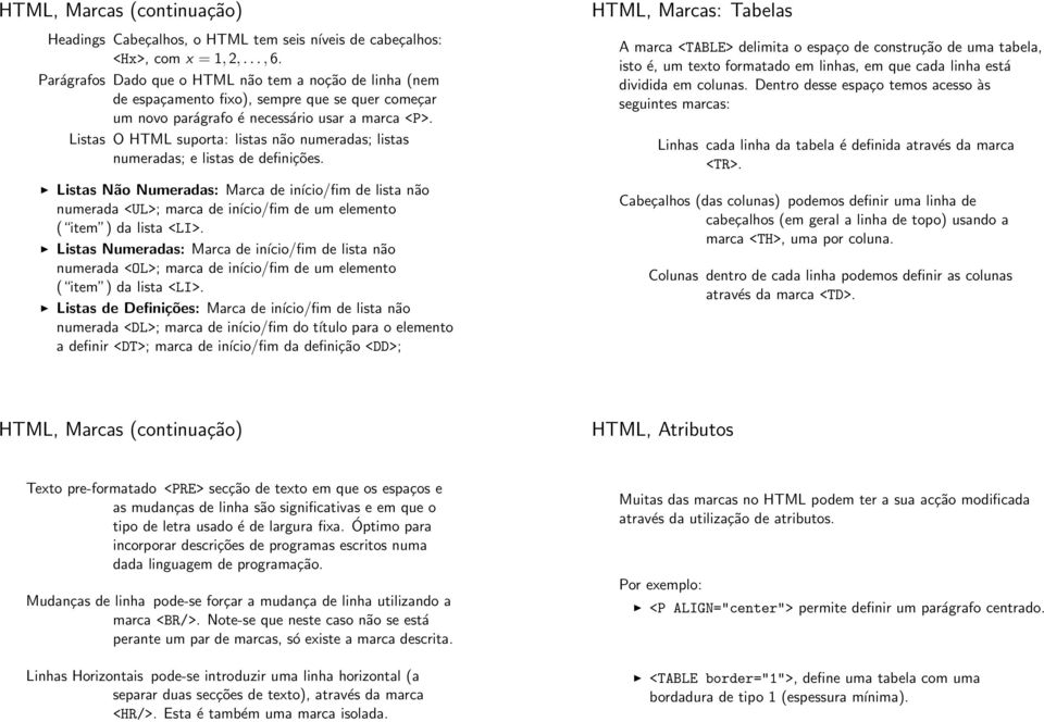 Listas O HTML suporta: listas não numeradas; listas numeradas; e listas de definições.