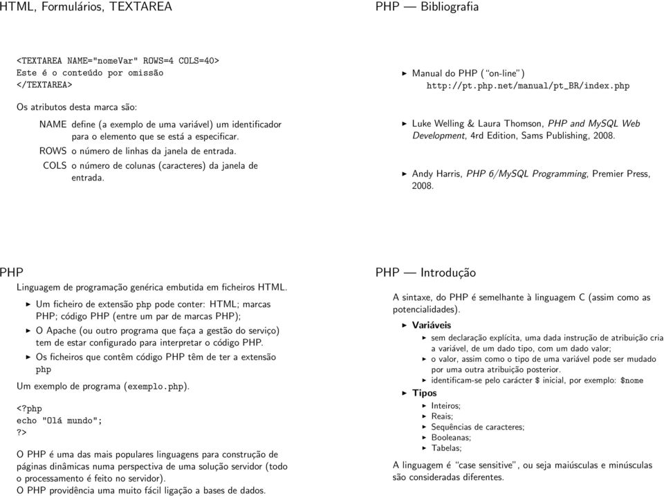 Manual do PHP ( on-line ) http://pt.php.net/manual/pt_br/index.php Luke Welling & Laura Thomson, PHP and MySQL Web Development, 4rd Edition, Sams Publishing, 2008.