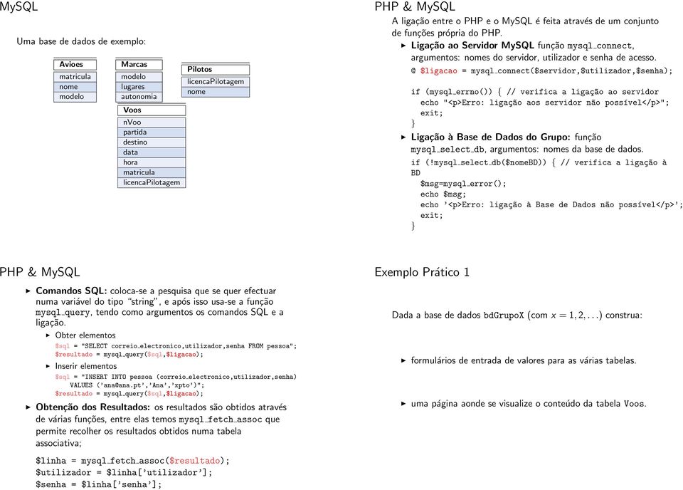 Ligação ao Servidor MySQL função mysql connect, argumentos: nomes do servidor, utilizador e senha de acesso.