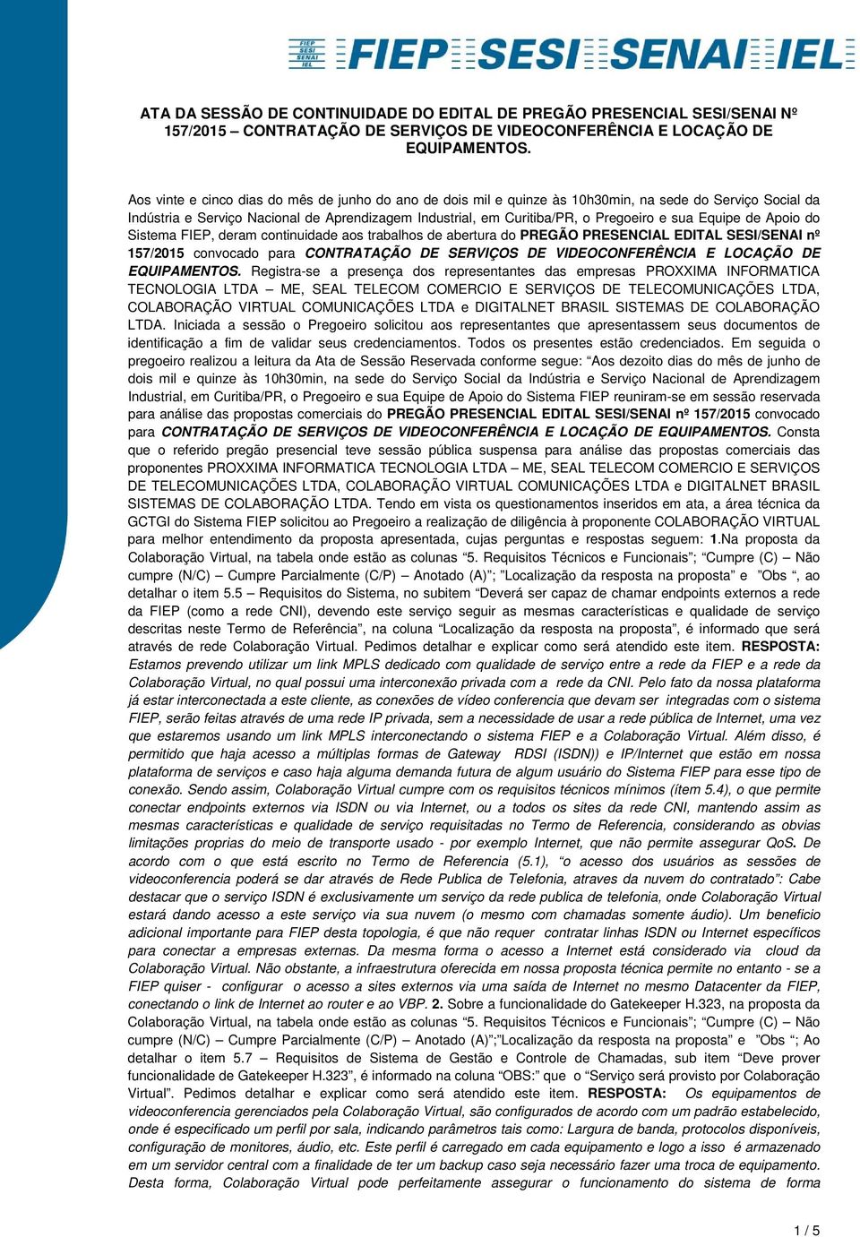 DE Registra-se a presença dos representantes das empresas PROXXIMA INFORMATICA TECNOLOGIA LTDA ME, SEAL TELECOM COMERCIO E SERVIÇOS DE TELECOMUNICAÇÕES LTDA, COLABORAÇÃO VIRTUAL COMUNICAÇÕES LTDA e