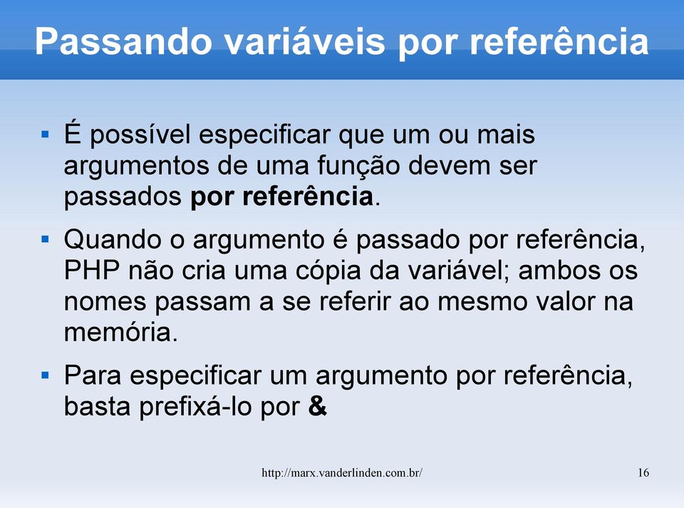 Quando o argumento é passado por referência, PHP não cria uma cópia da variável; ambos os