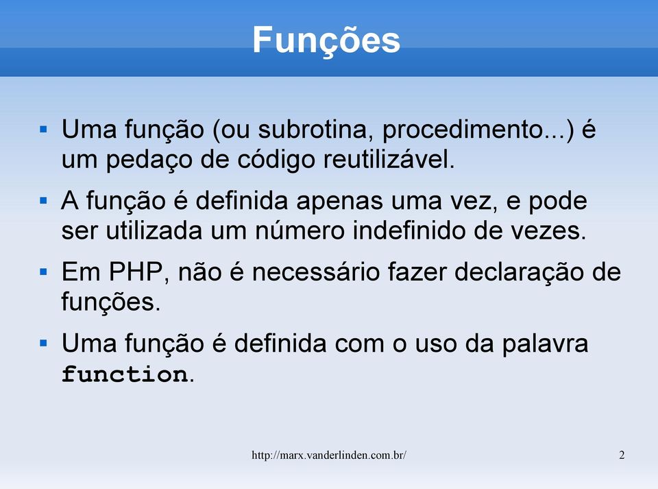 A função é definida apenas uma vez, e pode ser utilizada um número indefinido