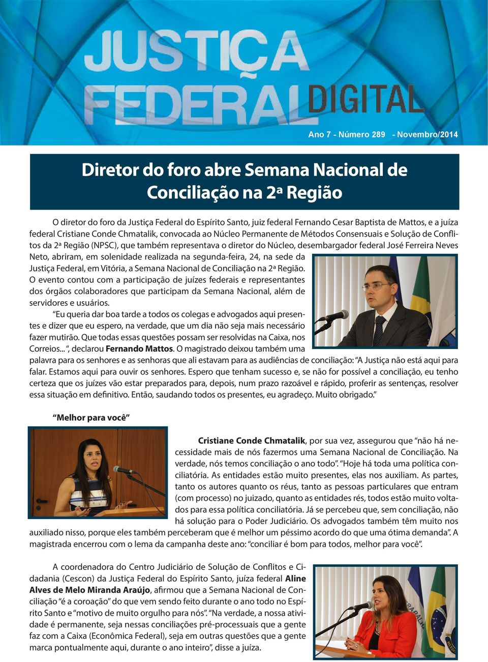 desembargador federal José Ferreira Neves Neto, abriram, em solenidade realizada na segunda-feira, 24, na sede da Justiça Federal, em Vitória, a Semana Nacional de Conciliação na 2ª Região.