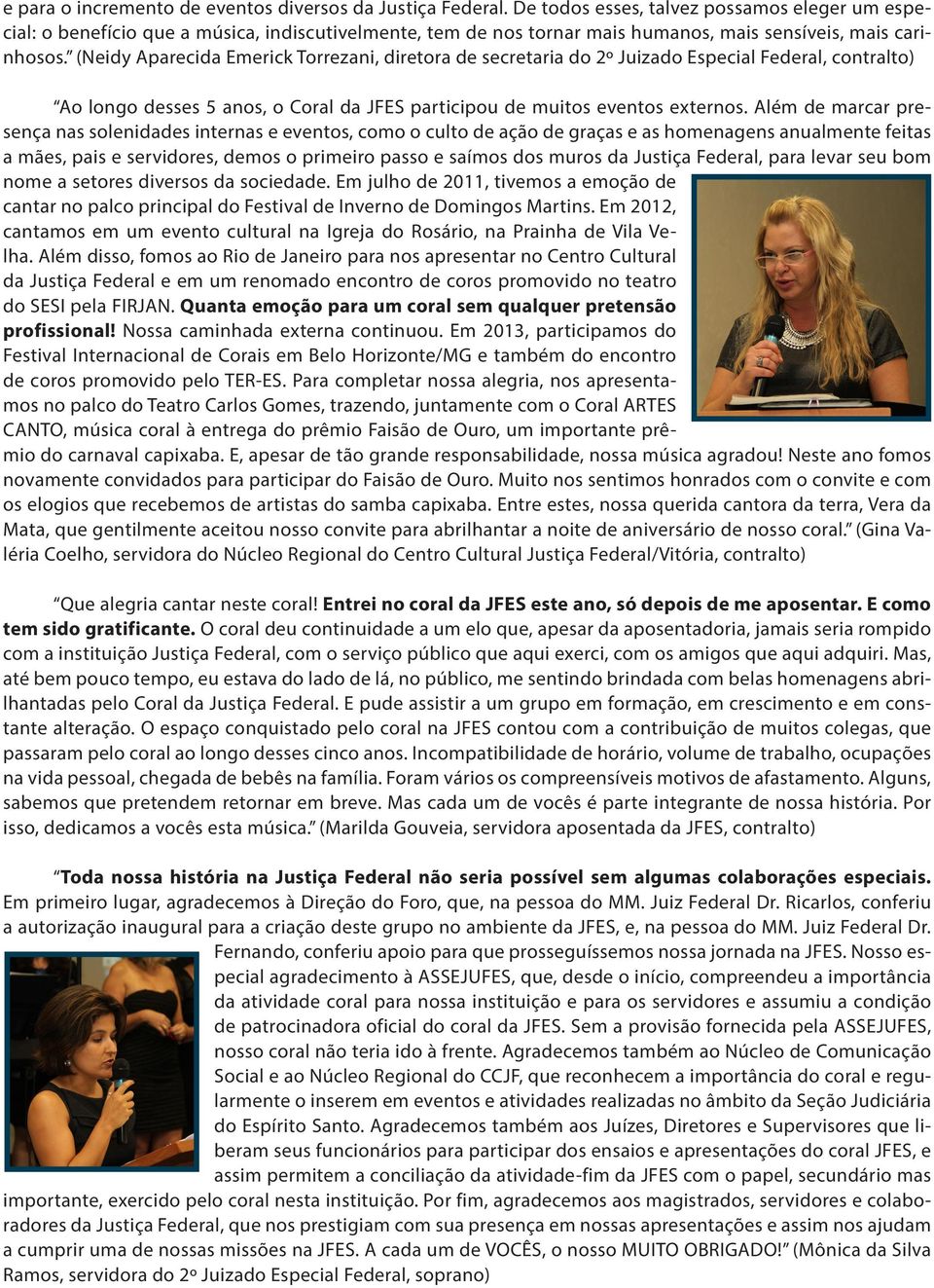 (Neidy Aparecida Emerick Torrezani, diretora de secretaria do 2º Juizado Especial Federal, contralto) Ao longo desses 5 anos, o Coral da JFES participou de muitos eventos externos.