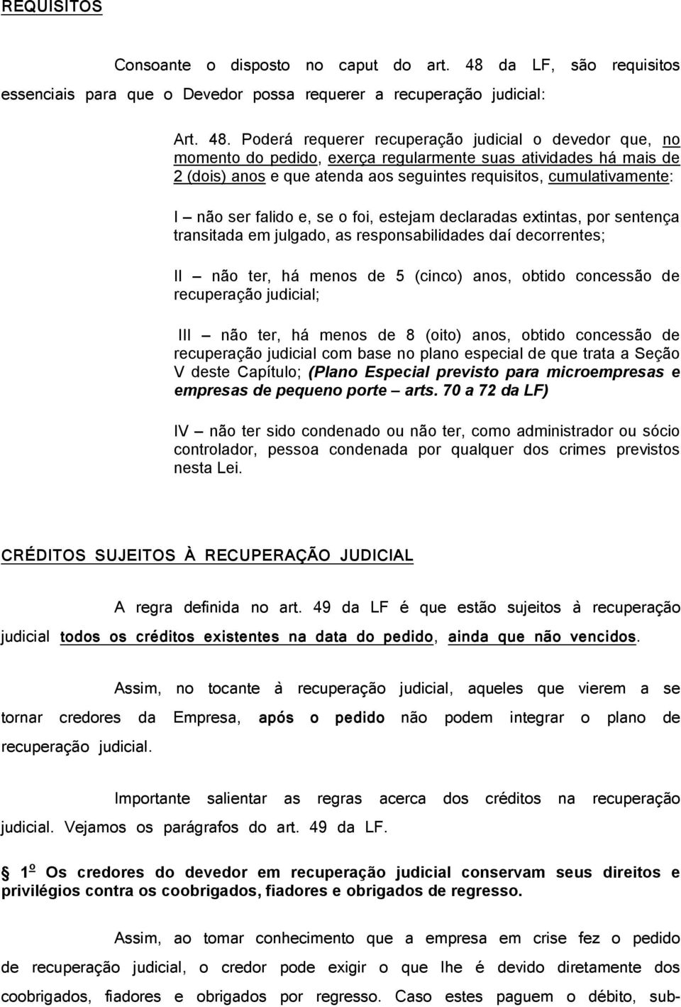 Poderá requerer recuperação judicial o devedor que, no momento do pedido, exerça regularmente suas atividades há mais de 2 (dois) anos e que atenda aos seguintes requisitos, cumulativamente: I não