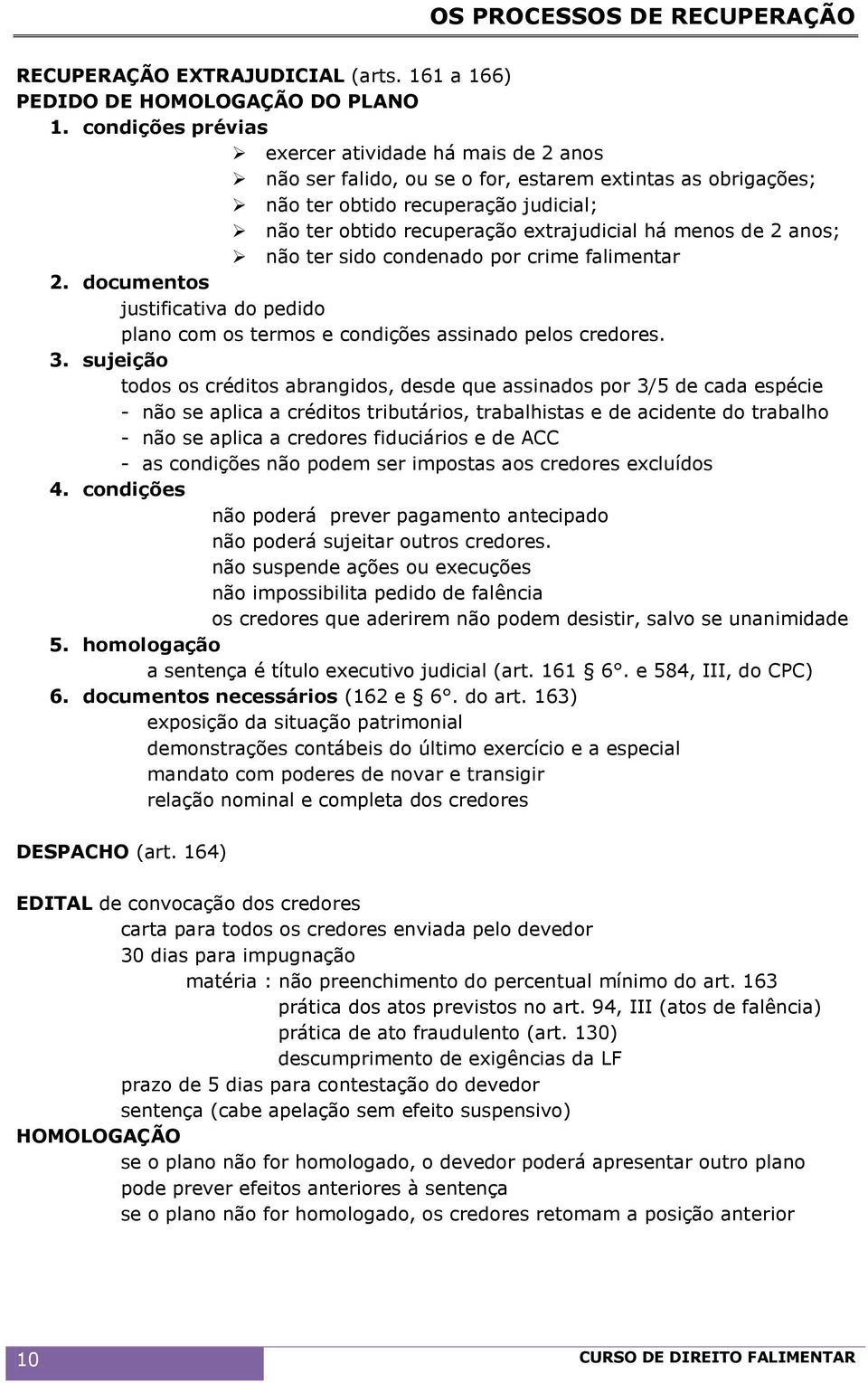 menos de 2 anos; não ter sido condenado por crime falimentar 2. documentos justificativa do pedido plano com os termos e condições assinado pelos credores. 3.